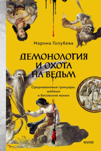 Демонология и охота на ведьм. Средневековые гримуары, шабаши и бесовские жонки. Марина Голубева