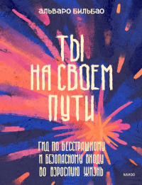 Ты на своем пути. Гид по бесстрашному и безопасному входу во взрослую жизнь. Альваро Бильбао