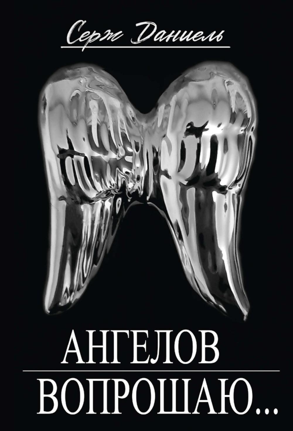 Ангелов вопрошаю. Серж Даниель (Петриляк С.Д.)