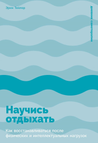 Научись отдыхать: Как восстанавливаться после физических и интеллектуальных нагрузок. Тейлор Эрин
