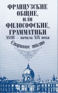 Французские общие, или философские, грамматики XVIII - начала XIX века. Старинные тексты. Бокадорова Н.Ю. (Ред.)