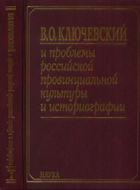 Ключевский В.О. и проблемы российской провинциальной культуры и историографии. В 2 книгах. Кн.1. Ключевский В.О. Кн.1