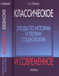 Классическое и современное: Этюды по истории и теории социологии. (Семь лекций по истории социологии. Эмиль Дюркгейм в России. Работы разных лет). Гофман А.Б.