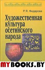Фидарова Р.Я. Художественная культура осетинского народа. .