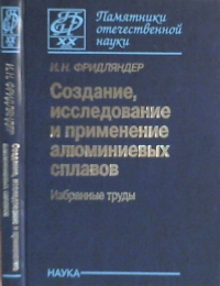 Создание, исследование и применение алюминиевых сплавов. Избранные труды. Фридляндер И.Н.