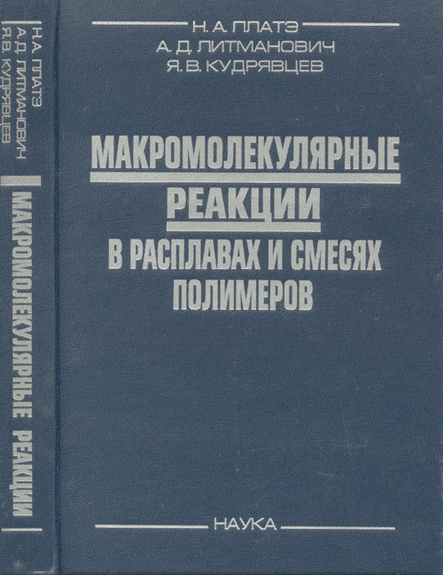 Макромолекулярные реакции в расплавах и смесях полимеров: теория и эксперимент. . Платэ Н.А., Литманович А.Д., Кудрявцев Я.В..