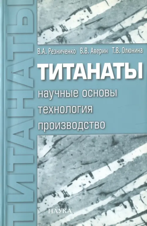 Резниченко В.А., Аверин В.В., Олюнина Т.В. Титанаты: научные основы, технология, производство.. Резниченко В.А., Аверин В.В., Олюнина Т.В.
