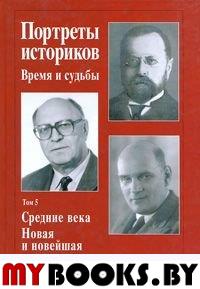 Портреты историков: Время и судьба. Т.5.Средние века. Новая и новейшая история. . Головин В.Я. (Ред.). Т.5