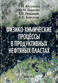 Физико-химические процессы в продуктивных нефтяных пластах. Юсупова Т.Н., Ганеева Ю.М., Романов Г.В., Барская Е.Е.