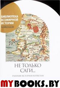 Не только саги... Ранняя история Норвегии в средневековых памятниках. под ред.Агишева