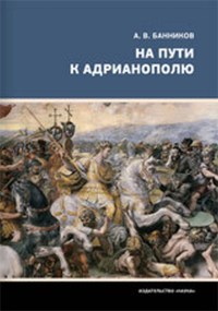 На пути к Адрианополю.Последняя страница римской военной истории. Банников А.