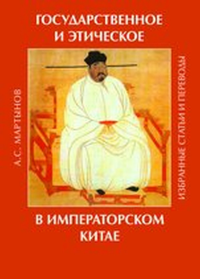 Государственное и этическое в императорском Китае: избранные статьи. Избранные статьи и переводы.. Мартынов А.С.