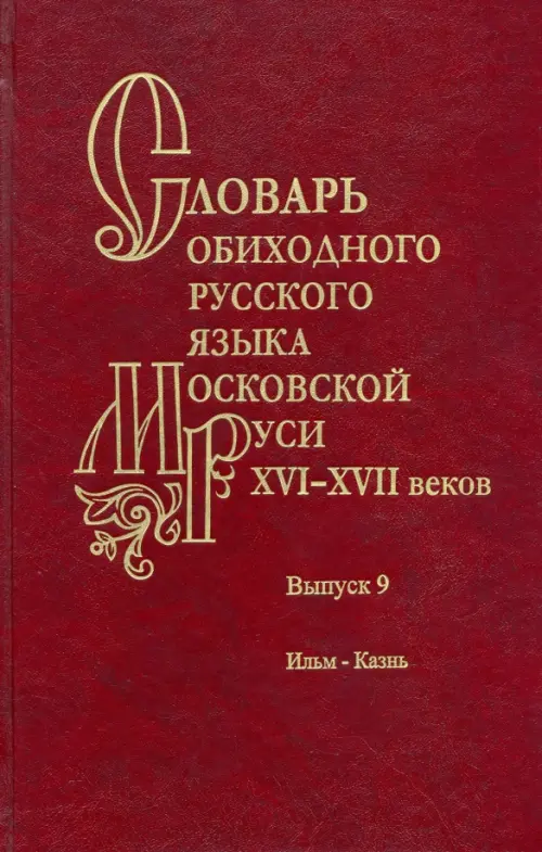 Словарь обиходного русского языка Московской Руси XVI-XVII вв. Вып. 9 Ильм-Казнь.