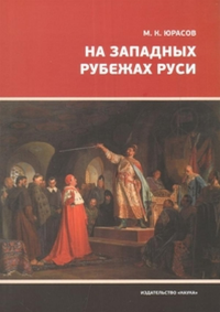 На западных рубежах Руси. Юрасов М.