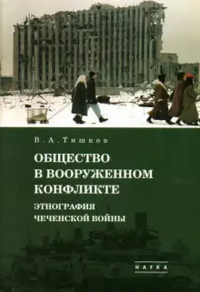 Избранные труды: В 5 т. Т.3: Общество в вооруженном конфликте: Этнография чеченской  войны. Тишков В.А. (отв. ред.)