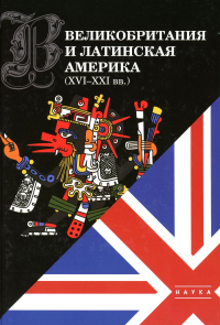 Великобритания и Латинская Америка (XVI-XXI вв). Отв.ред. Ларин Е.А.