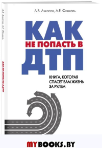 Как не попасть в ДТП: книга, которая спасет вам жизнь за рулем. Ачкасов А.В., Финкель А.Е.