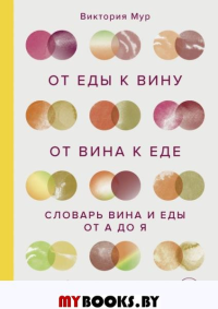 От еды к вину. От вина к еде. Блюда, рецепты и вина от А до Я. Виктория Мур