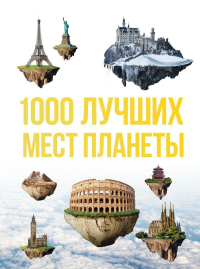 1000 лучших мест планеты, которые нужно увидеть за свою жизнь. 3-е изд. испр. и доп..