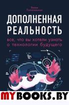 Дополненная реальность. Все, что вы хотели узнать о технологии будущего Папагианнис Х.