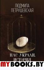 Нас украли. История преступлений. Петрушевская Л.С.