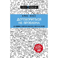 Договориться не проблема. Как добиваться своего без конфликтов и ненужных уступок. Восс К.