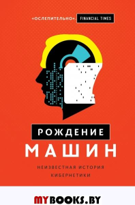 Рождение машин. Неизвестная история кибернетики. Рид Т.