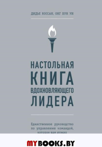 Настольная книга вдохновляющего лидера. Единственное руководство по управлению командой, которое вам нужно. Коссан Д., Уи О.