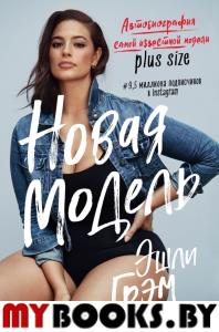 Эшли Грэм. Новая модель. Автобиография самой известной модели plus size. Грэм Эшли