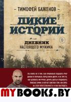 Дикие истории. Дневник настоящего мужика. Баженов Т.Т.