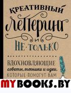 Креативный леттеринг и не только. Вдохновляющие советы, техники и идеи, которые помогут вам создать потрясающие работы своими руками. <не указано>