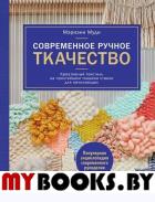 Современное ручное ткачество. Креативный текстиль на простейшем ткацком станке. Полное практическое руководство