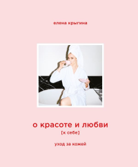 О красоте и любви к себе. Уход за кожей. Крыгина Е.А.