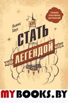 Как стать легендой. Жить полнее, любить всем сердцем и оставить след на земле. Хаус Л.
