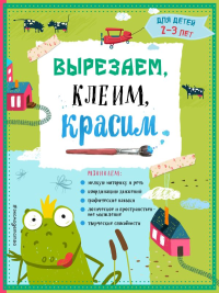 Вырезаем, клеим, красим: для детей 2-3 лет. Маланка Т.Г., Пылаева И.А., Прищеп А.А.