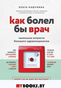 Как болел бы врач: маленькие хитрости большого здравоохранения. Кашубина О.К.