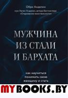 Анделин Обри. Мужчина из стали и бархата. Как научиться понимать свою женщину и стать идеальным мужем