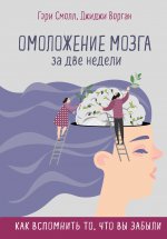 Омоложение мозга за две недели. Как вспомнить то, что вы забыли. Смолл Г., Ворган Д.