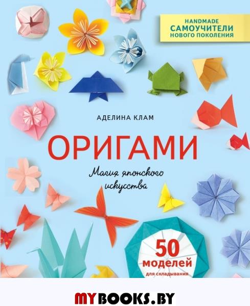 Оригами. Магия японского искусства. 50 моделей