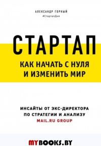 Стартап. Как начать с нуля и изменить мир. Горный А.А.