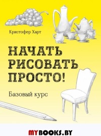 Начать рисовать просто! Базовый курс. Харт К.