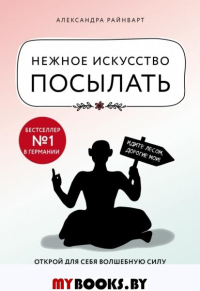 Нежное искусство посылать. Открой для себя волшебную силу трех букв. Райнварт А.