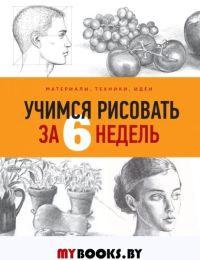 Учимся рисовать за 6 недель. Материалы, техники, идеи. Барбер Б.