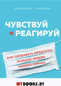 Чувствуй и реагируй. Как создавать продукты, нужные людям именно сейчас. Готельф Д., Сейден Д