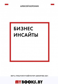 Бизнес-инсайты. Весь опыт российского ментора №1 в одной книге. . Воронин А.В.ЭКСМО. Воронин А.В.