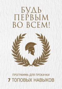 . Будь первым во всем! Программа для прокачки 7 топовых навыков