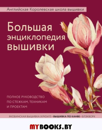 Большая энциклопедия вышивки. Английская Королевская школа вышивки. Полное руководство по стежкам, техникам и проектам (цветок).