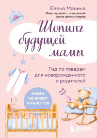 Манина Е.А.. Шопинг будущей мамы. Гид по товарам для новорожденного и родителей