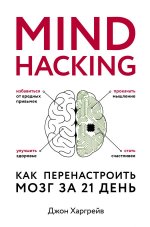 Mind hacking. Как перенастроить мозг за 21 день. Харгрейв Дж.