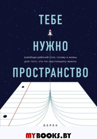 Тебе нужно пространство. Освободи рабочий стол, голову и жизнь для того, что по-настоящему важно. Дрейпер Д.